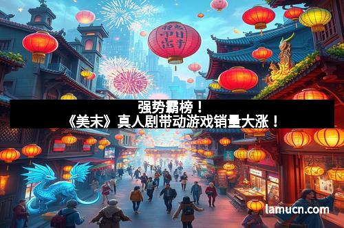 强势霸榜！《美末》真人剧带动游戏销量大涨！